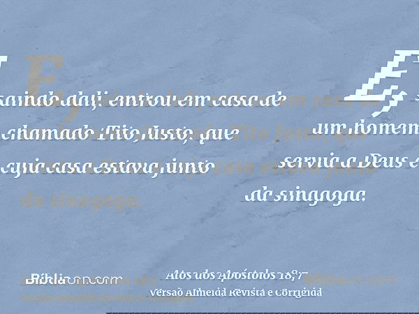 E, saindo dali, entrou em casa de um homem chamado Tito Justo, que servia a Deus e cuja casa estava junto da sinagoga.