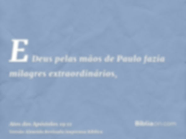 E Deus pelas mãos de Paulo fazia milagres extraordinários,