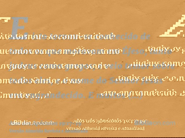 E isto tornou-se conhecido de todos os que moravam em Éfeso, tanto judeus como gregos; e veio temor sobre todos eles, e o nome do Senhor Jesus era engrandecido.