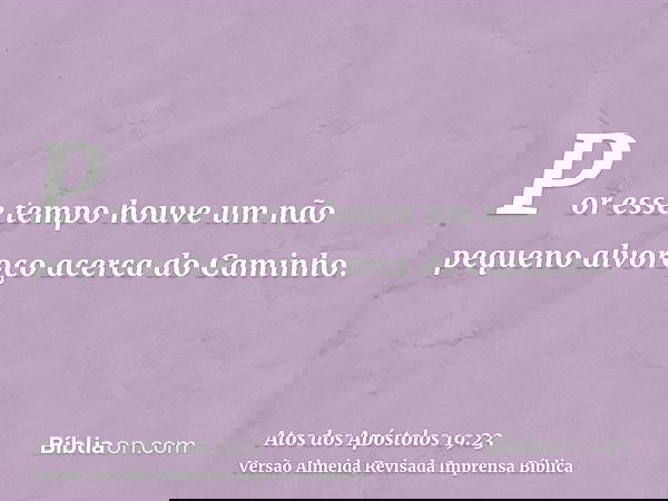 Por esse tempo houve um não pequeno alvoroço acerca do Caminho.