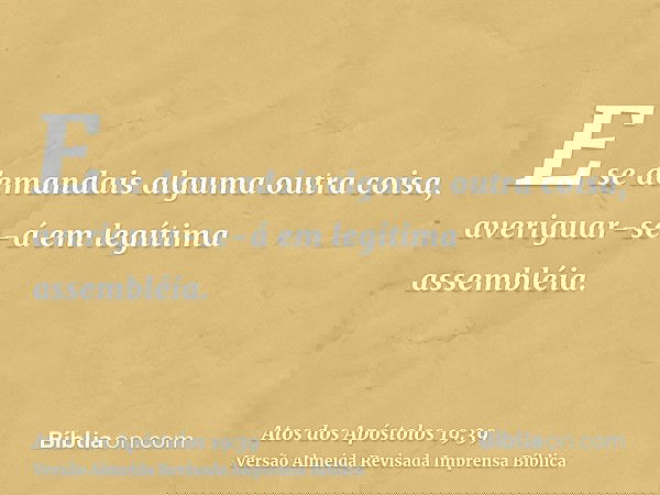 E se demandais alguma outra coisa, averiguar-se-á em legítima assembléia.