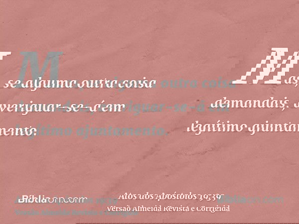 Mas, se alguma outra coisa demandais, averiguar-se-á em legítimo ajuntamento.