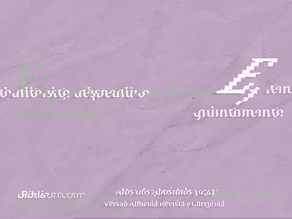 E, tendo dito isto, despediu o ajuntamento.