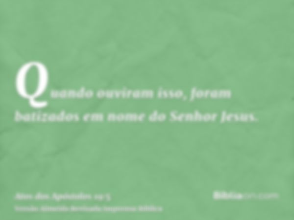 Quando ouviram isso, foram batizados em nome do Senhor Jesus.