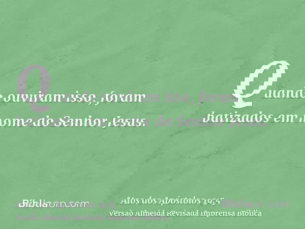Quando ouviram isso, foram batizados em nome do Senhor Jesus.