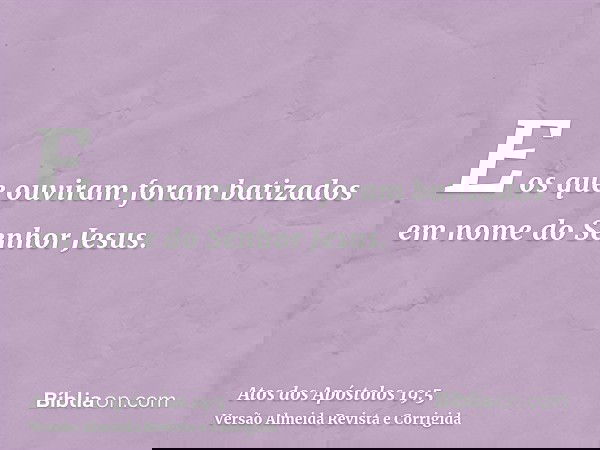E os que ouviram foram batizados em nome do Senhor Jesus.