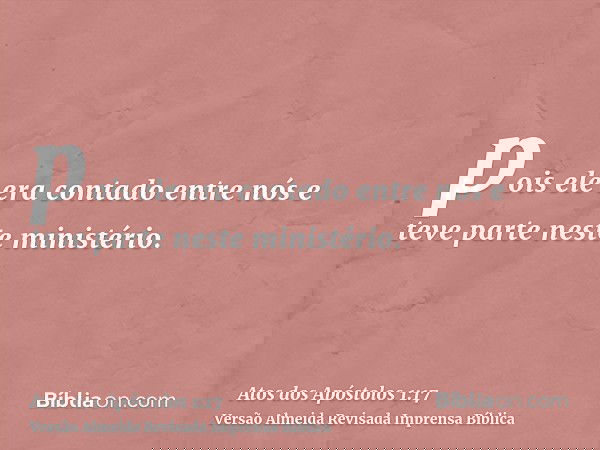 pois ele era contado entre nós e teve parte neste ministério.