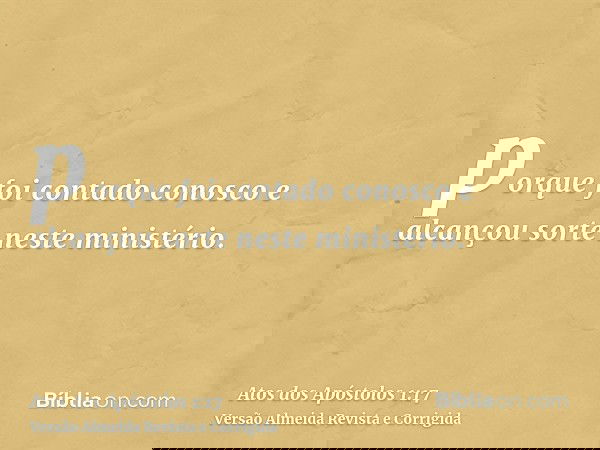 porque foi contado conosco e alcançou sorte neste ministério.