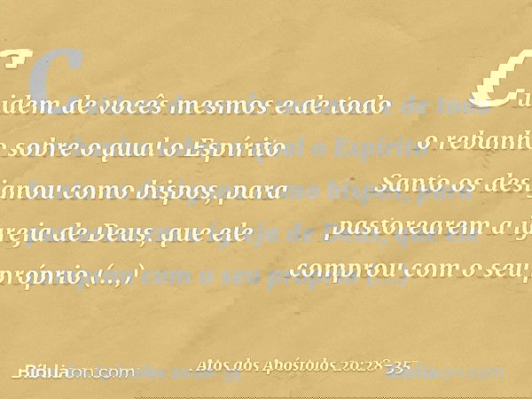 Cuidem de vocês mesmos e de todo o rebanho sobre o qual o Espírito Santo os designou como bispos, para pastorearem a igreja de Deus, que ele comprou com o seu p