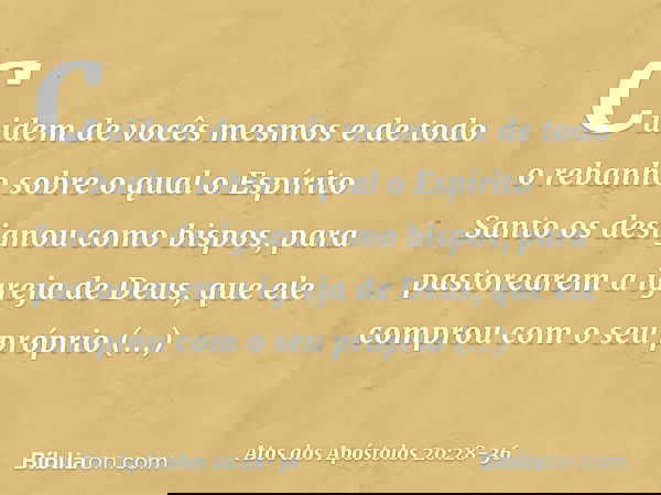 Cuidem de vocês mesmos e de todo o rebanho sobre o qual o Espírito Santo os designou como bispos, para pastorearem a igreja de Deus, que ele comprou com o seu p