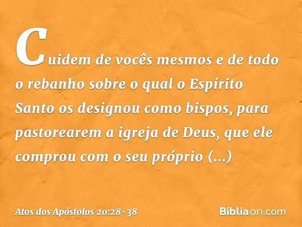 Cuidem de vocês mesmos e de todo o rebanho sobre o qual o Espírito Santo os designou como bispos, para pastorearem a igreja de Deus, que ele comprou com o seu p