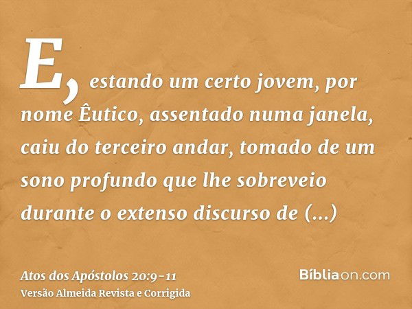 E, estando um certo jovem, por nome Êutico, assentado numa janela, caiu do terceiro andar, tomado de um sono profundo que lhe sobreveio durante o extenso discur