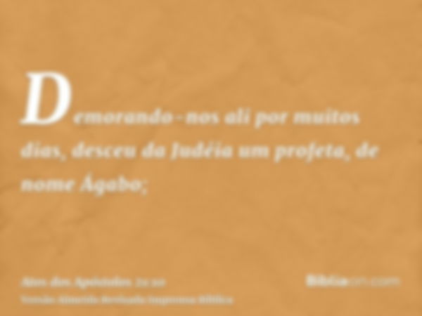 Demorando-nos ali por muitos dias, desceu da Judéia um profeta, de nome Ágabo;