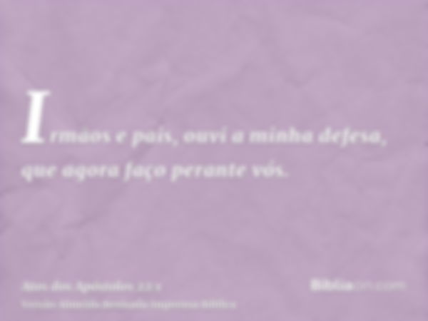 Irmãos e pais, ouvi a minha defesa, que agora faço perante vós.