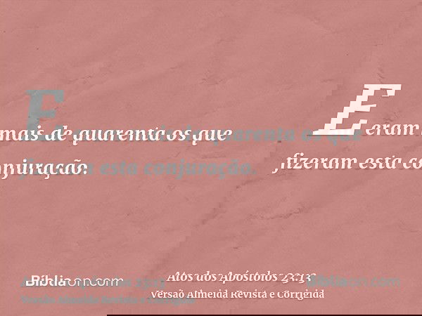 E eram mais de quarenta os que fizeram esta conjuração.