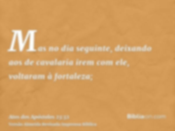 Mas no dia seguinte, deixando aos de cavalaria irem com ele, voltaram à fortaleza;