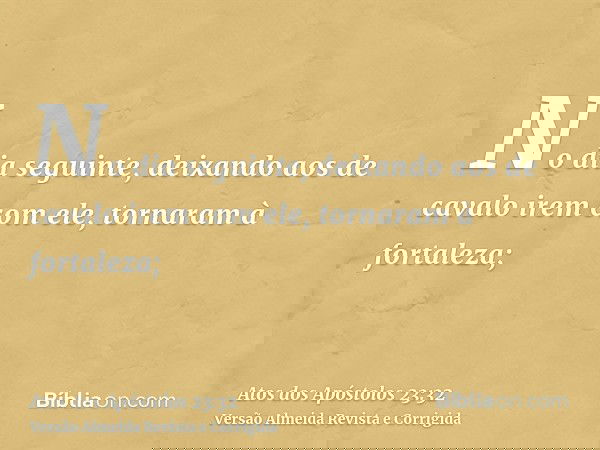 No dia seguinte, deixando aos de cavalo irem com ele, tornaram à fortaleza;