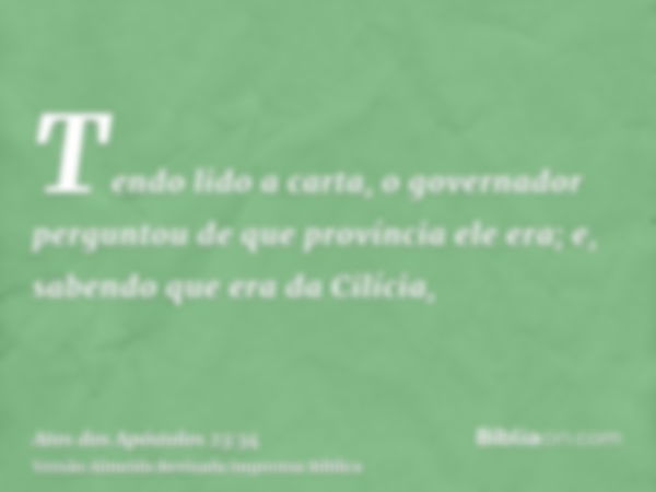 Tendo lido a carta, o governador perguntou de que província ele era; e, sabendo que era da Cilícia,