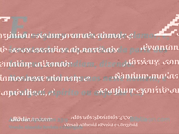 E originou-se um grande clamor; e, levantando-se os escribas da parte dos fariseus, contendiam, dizendo: Nenhum mal achamos neste homem, e se algum espírito ou