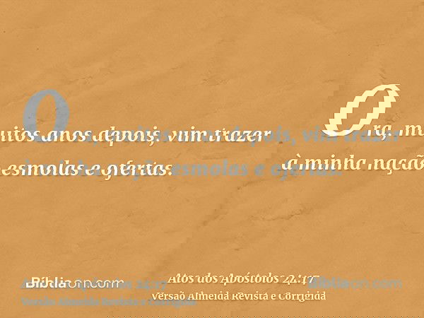 Ora, muitos anos depois, vim trazer à minha nação esmolas e ofertas.