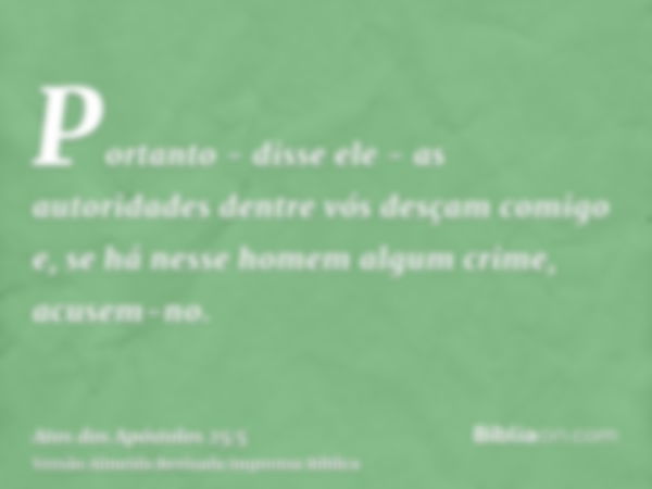 Portanto - disse ele - as autoridades dentre vós desçam comigo e, se há nesse homem algum crime, acusem-no.