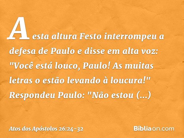 A esta altura Festo interrompeu a defesa de Paulo e disse em alta voz: "Você está louco, Paulo! As muitas letras o estão levando à loucura!" Respondeu Paulo: "N