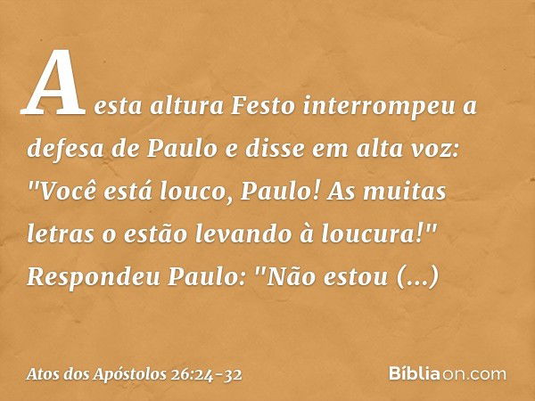 A esta altura Festo interrompeu a defesa de Paulo e disse em alta voz: "Você está louco, Paulo! As muitas letras o estão levando à loucura!" Respondeu Paulo: "N