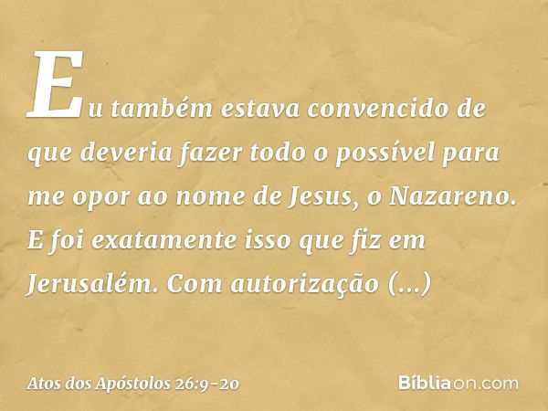 "Eu também estava convencido de que deveria fazer todo o possível para me opor ao nome de Jesus, o Nazareno. E foi exatamente isso que fiz em Jerusalém. Com aut