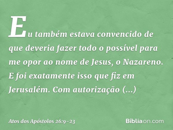 "Eu também estava convencido de que deveria fazer todo o possível para me opor ao nome de Jesus, o Nazareno. E foi exatamente isso que fiz em Jerusalém. Com aut