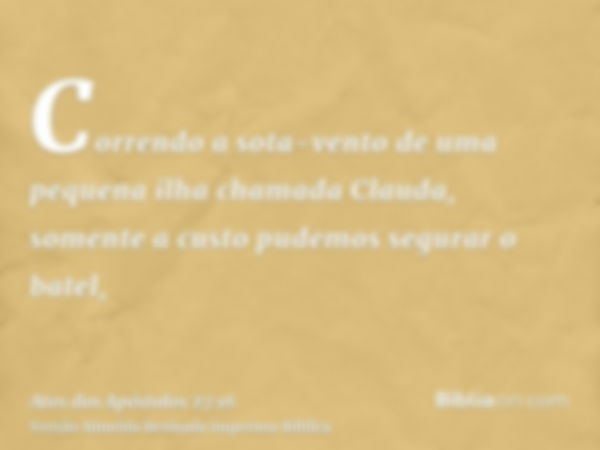 Correndo a sota-vento de uma pequena ilha chamada Clauda, somente a custo pudemos segurar o batel,