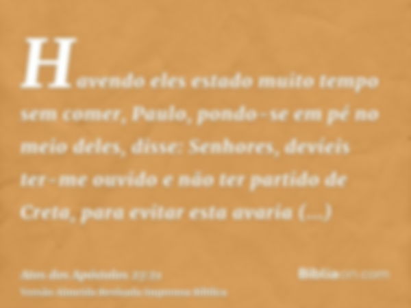 Havendo eles estado muito tempo sem comer, Paulo, pondo-se em pé no meio deles, disse: Senhores, devíeis ter-me ouvido e não ter partido de Creta, para evitar e