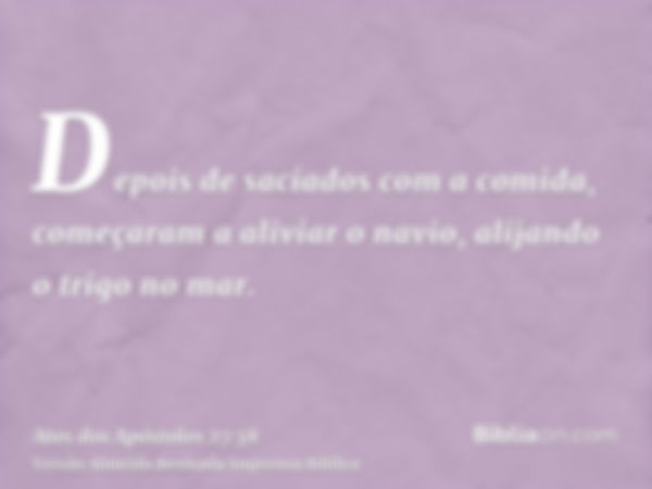 Depois de saciados com a comida, começaram a aliviar o navio, alijando o trigo no mar.