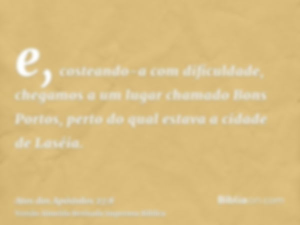 e, costeando-a com dificuldade, chegamos a um lugar chamado Bons Portos, perto do qual estava a cidade de Laséia.