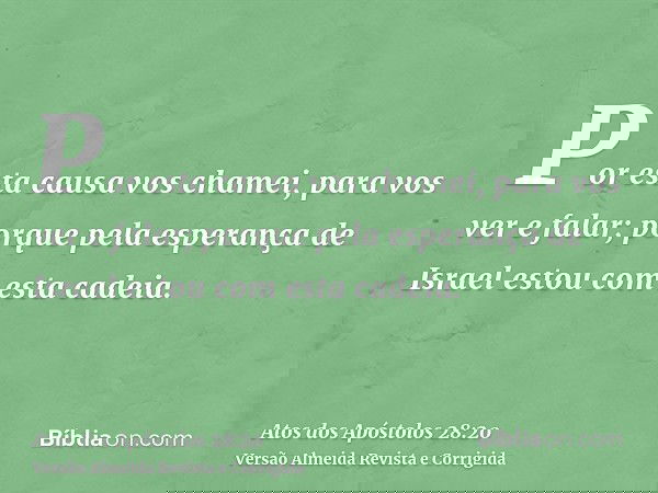 Por esta causa vos chamei, para vos ver e falar; porque pela esperança de Israel estou com esta cadeia.