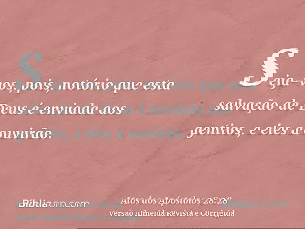 Seja-vos, pois, notório que esta salvação de Deus é enviada aos gentios, e eles a ouvirão.