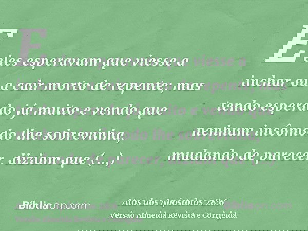 E eles esperavam que viesse a inchar ou a cair morto de repente; mas tendo esperado já muito e vendo que nenhum incômodo lhe sobrevinha, mudando de parecer, diz