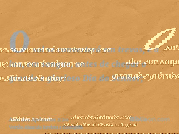 O sol se converterá em trevas, e a lua, em sangue, antes de chegar o grande e glorioso Dia do Senhor;