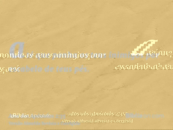 até que ponha os teus inimigos por escabelo de teus pés.