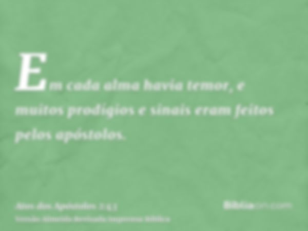 Em cada alma havia temor, e muitos prodígios e sinais eram feitos pelos apóstolos.