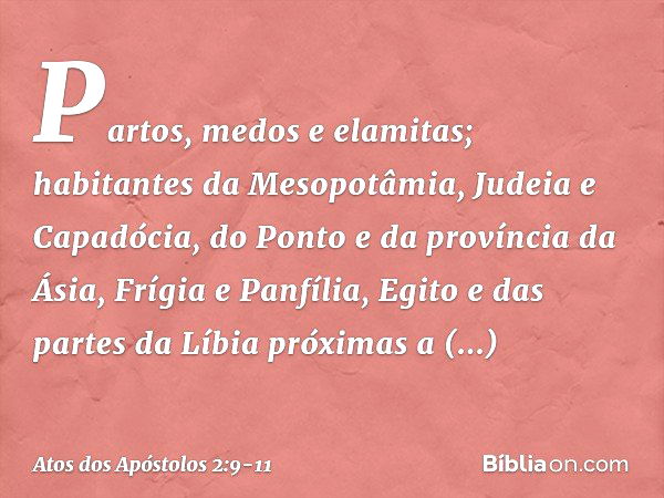 Partos, medos e elamitas; habitantes da Mesopotâmia, Judeia e Capadócia, do Ponto e da província da Ásia, Frígia e Panfília, Egito e das partes da Líbia próxima