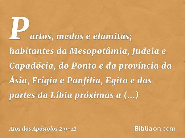 Partos, medos e elamitas; habitantes da Mesopotâmia, Judeia e Capadócia, do Ponto e da província da Ásia, Frígia e Panfília, Egito e das partes da Líbia próxima