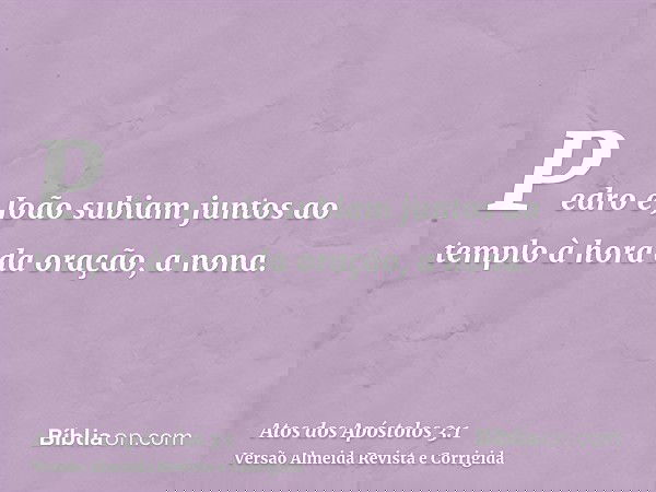 Pedro e João subiam juntos ao templo à hora da oração, a nona.