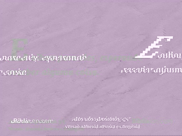 E olhou para eles, esperando receber alguma coisa.