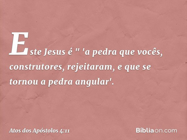 Atos Dos Apóstolos 4:11 (Jesus é A Pedra Angular) - Bíblia