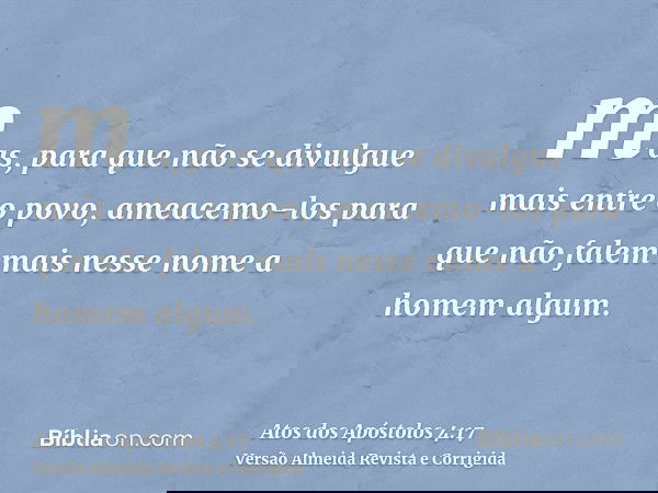 mas, para que não se divulgue mais entre o povo, ameacemo-los para que não falem mais nesse nome a homem algum.