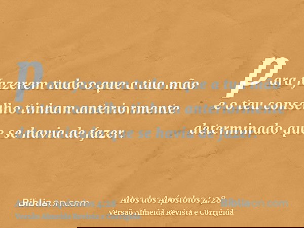 para fazerem tudo o que a tua mão e o teu conselho tinham anteriormente determinado que se havia de fazer.
