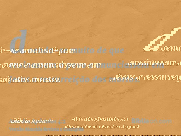 doendo-se muito de que ensinassem o povo e anunciassem em Jesus a ressurreição dos mortos.