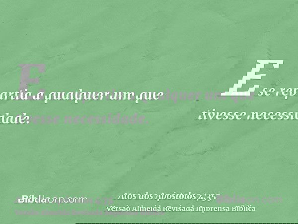 E se repartia a qualquer um que tivesse necessidade.