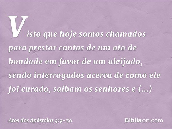 Visto que hoje somos chamados para prestar contas de um ato de bondade em favor de um aleijado, sendo interrogados acerca de como ele foi curado, saibam os senh