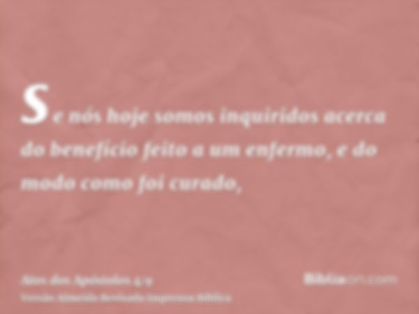 se nós hoje somos inquiridos acerca do benefício feito a um enfermo, e do modo como foi curado,